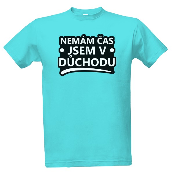 Tričko s potiskem Nemám čas jsem v důchodu